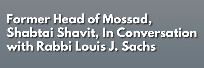 Banner Image for Former Head of Mossad, Shabtai Shavit, In Conversation with Rabbi Louis J. Sachs