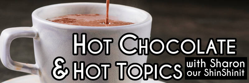 Banner Image for Hot Chocolate & Hot Topics with Our ShinShinit, Sharon