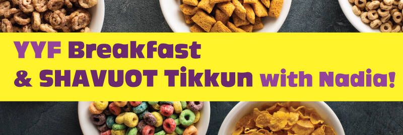 Banner Image for YYF Cereal Breakfast Bar & Shavuot Tikkun with Nadia!